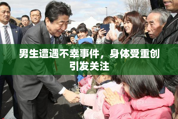 男生遭遇不幸事件，身体受重创引发关注