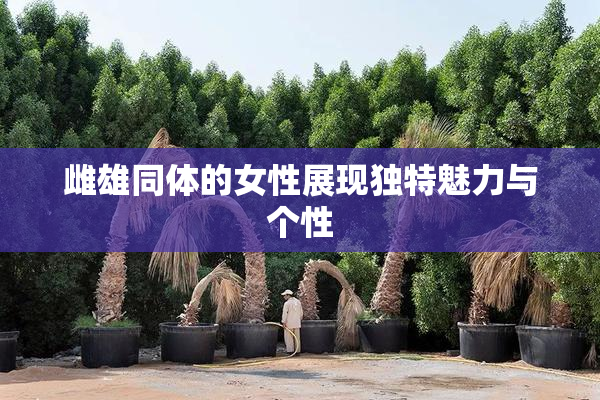 雌雄同体的女性展现独特魅力与个性