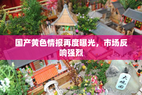 国产黄色情报再度曝光，市场反响强烈