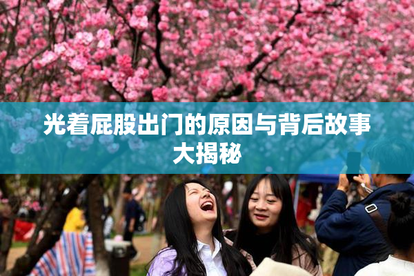 光着屁股出门的原因与背后故事大揭秘