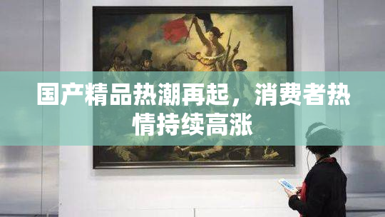 国产精品热潮再起，消费者热情持续高涨