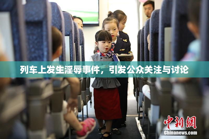 列车上发生淫辱事件，引发公众关注与讨论