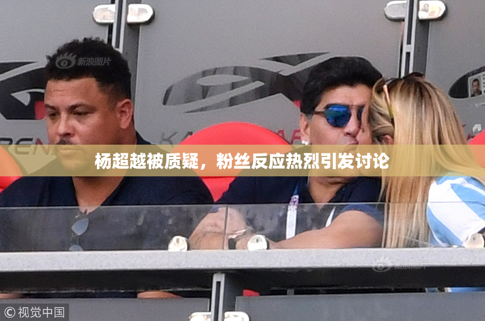 杨超越被质疑，粉丝反应热烈引发讨论
