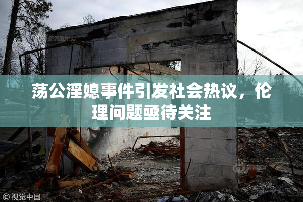 荡公淫媳事件引发社会热议，伦理问题亟待关注