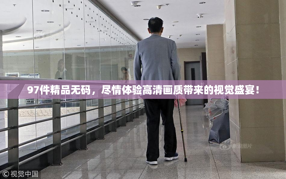 97件精品无码，尽情体验高清画质带来的视觉盛宴！