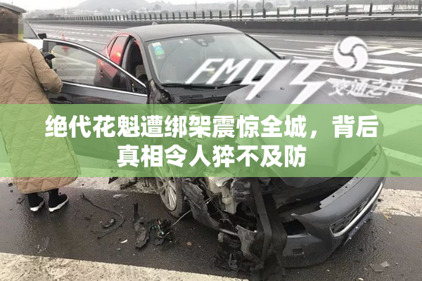 绝代花魁遭绑架震惊全城，背后真相令人猝不及防