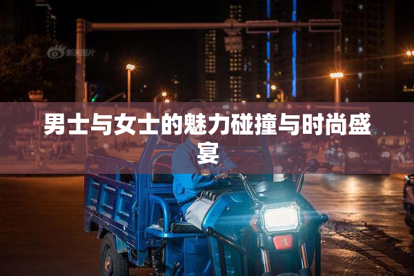 男士与女士的魅力碰撞与时尚盛宴