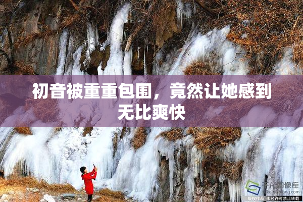 初音被重重包围，竟然让她感到无比爽快