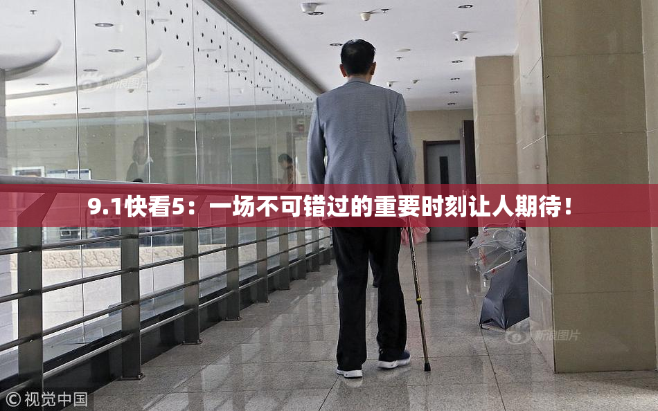 9.1快看5：一场不可错过的重要时刻让人期待！