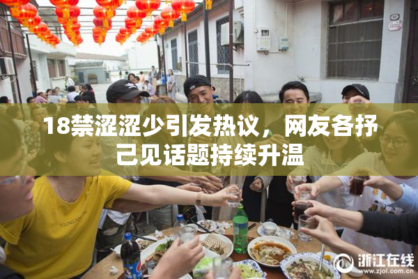18禁涩涩少引发热议，网友各抒己见话题持续升温