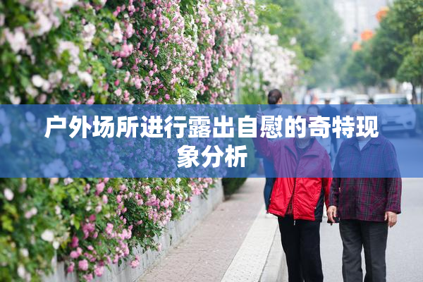 户外场所进行露出自慰的奇特现象分析