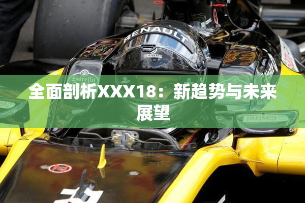 全面剖析XXX18：新趋势与未来展望