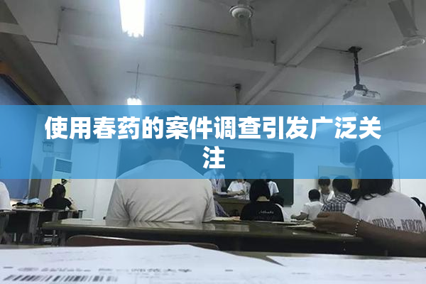 使用春药的案件调查引发广泛关注