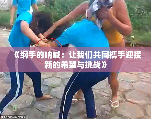 《纲手的呐喊：让我们共同携手迎接新的希望与挑战》