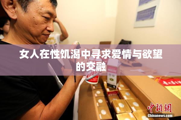 女人在性饥渴中寻求爱情与欲望的交融