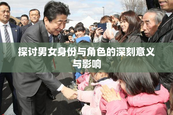探讨男女身份与角色的深刻意义与影响