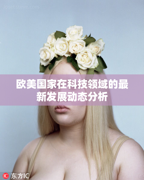 欧美国家在科技领域的最新发展动态分析