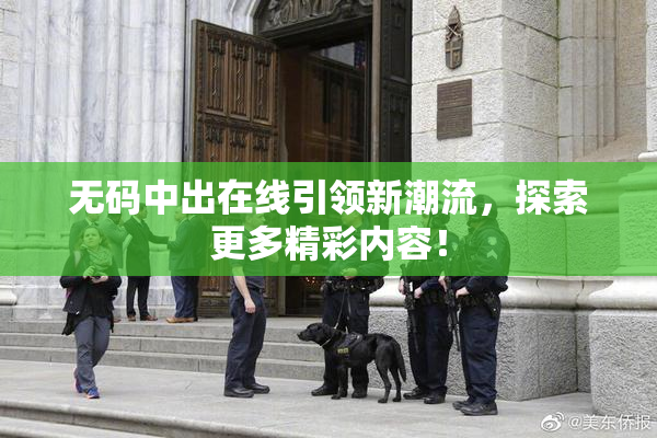 无码中出在线引领新潮流，探索更多精彩内容！