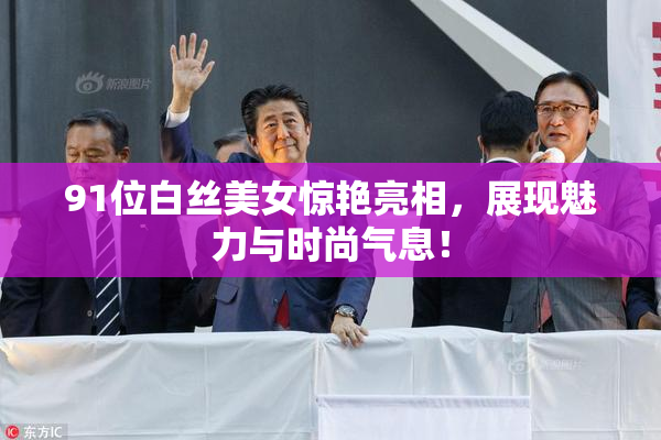 91位白丝美女惊艳亮相，展现魅力与时尚气息！