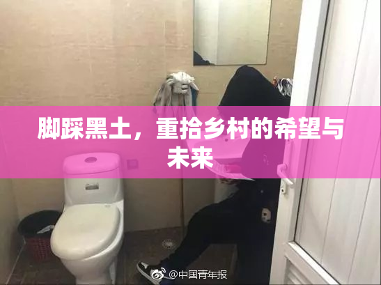 脚踩黑土，重拾乡村的希望与未来