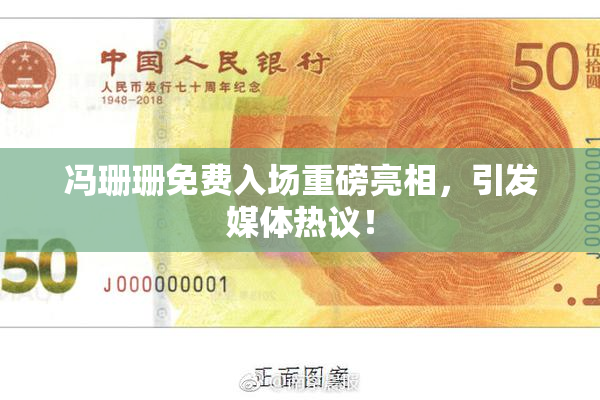 冯珊珊免费入场重磅亮相，引发媒体热议！