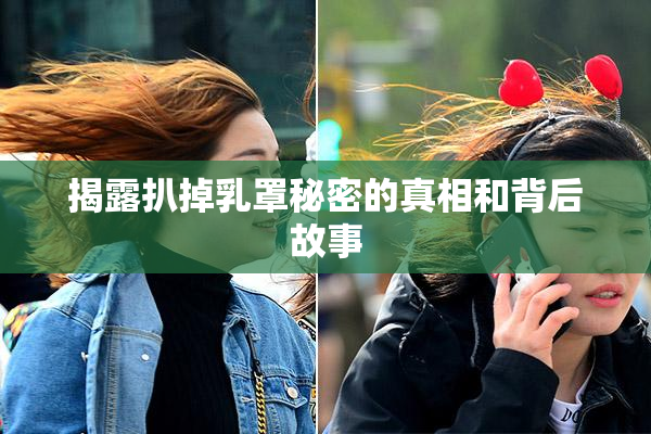 揭露扒掉乳罩秘密的真相和背后故事