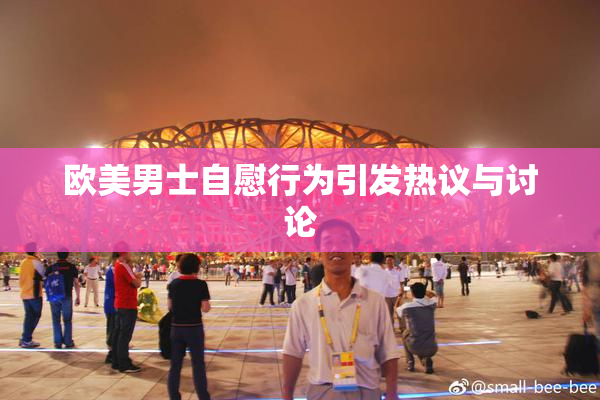 欧美男士自慰行为引发热议与讨论