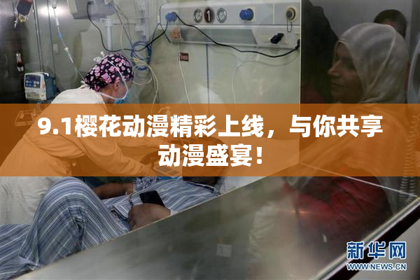 9.1樱花动漫精彩上线，与你共享动漫盛宴！