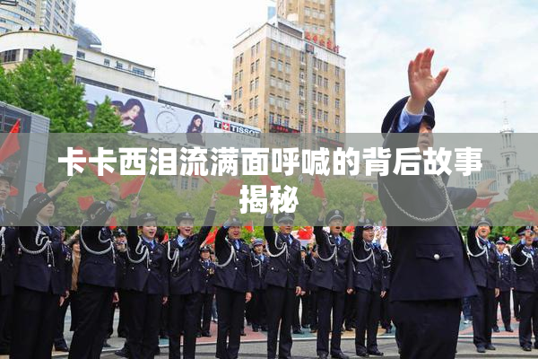 卡卡西泪流满面呼喊的背后故事揭秘