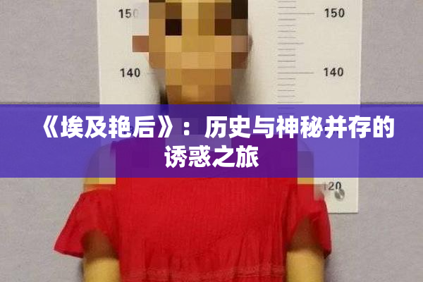 《埃及艳后》：历史与神秘并存的诱惑之旅