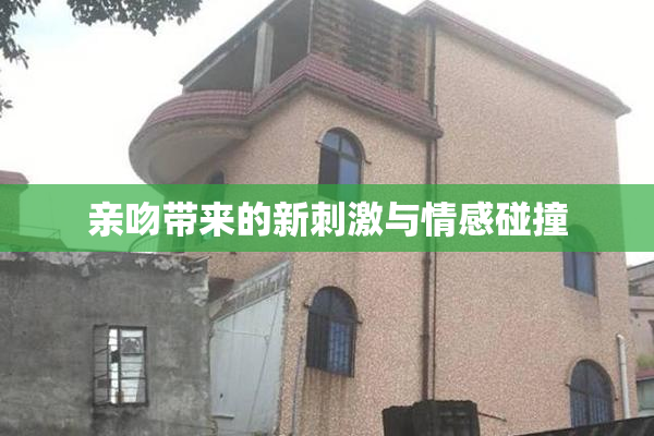 亲吻带来的新刺激与情感碰撞