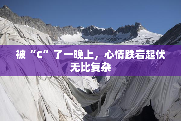 被“C”了一晚上，心情跌宕起伏无比复杂