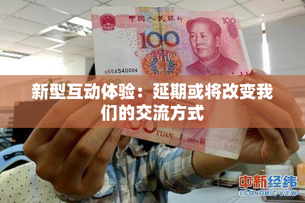 新型互动体验：延期或将改变我们的交流方式