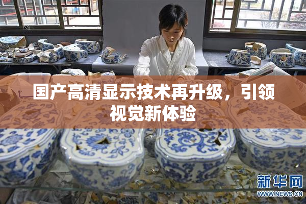 国产高清显示技术再升级，引领视觉新体验