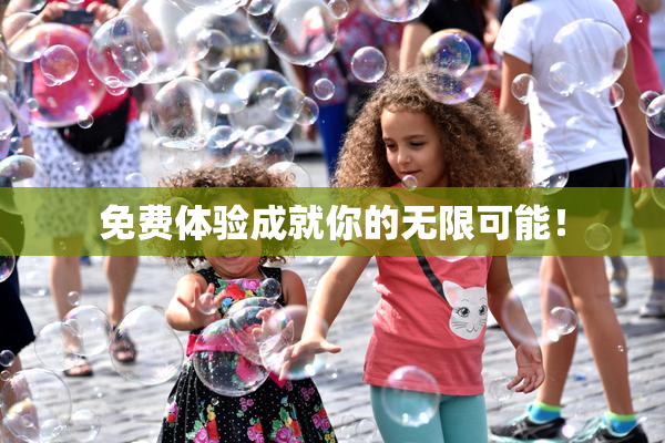 免费体验成就你的无限可能！