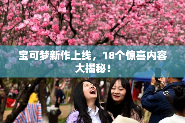 宝可梦新作上线，18个惊喜内容大揭秘！