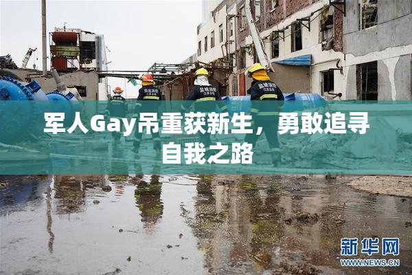 军人Gay吊重获新生，勇敢追寻自我之路