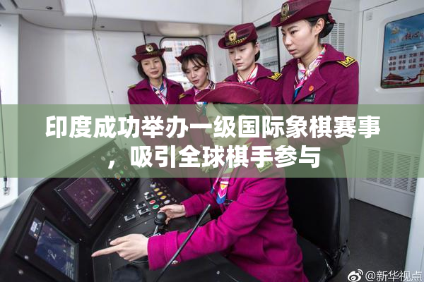 印度成功举办一级国际象棋赛事，吸引全球棋手参与