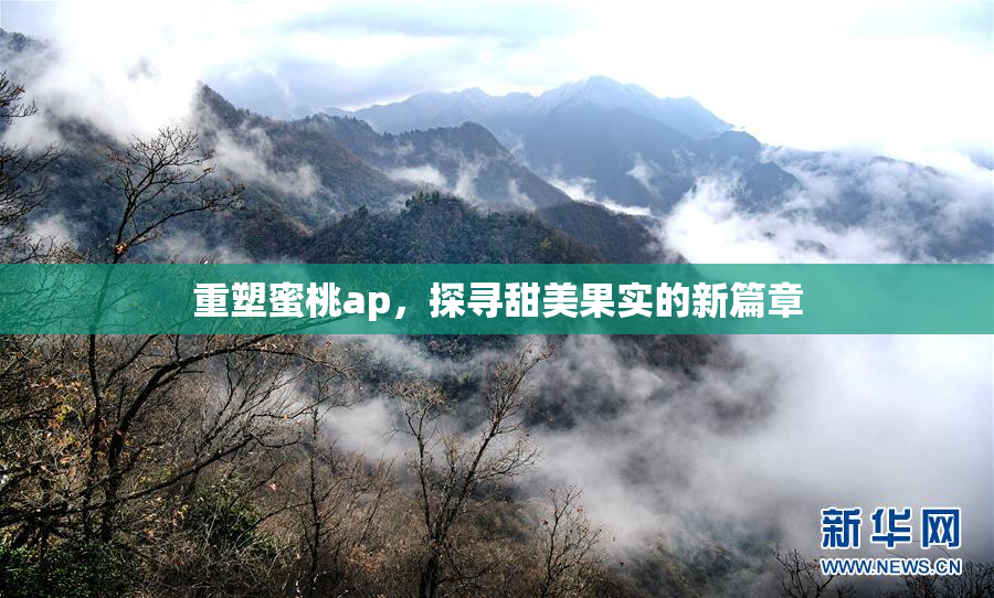 重塑蜜桃ap，探寻甜美果实的新篇章