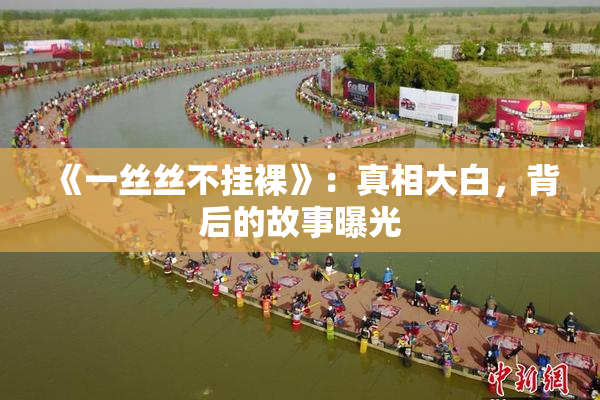 《一丝丝不挂裸》：真相大白，背后的故事曝光