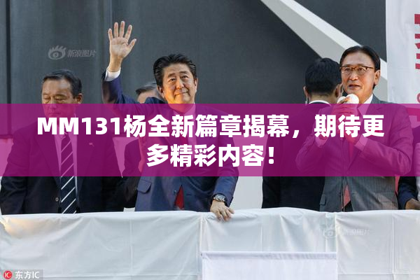 MM131杨全新篇章揭幕，期待更多精彩内容！