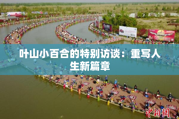 叶山小百合的特别访谈：重写人生新篇章