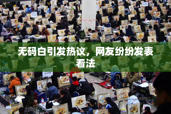 无码白引发热议，网友纷纷发表看法