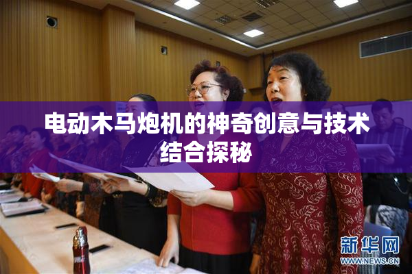 电动木马炮机的神奇创意与技术结合探秘