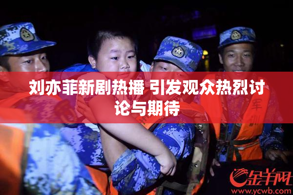 刘亦菲新剧热播 引发观众热烈讨论与期待
