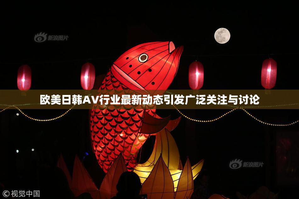 欧美日韩AV行业最新动态引发广泛关注与讨论