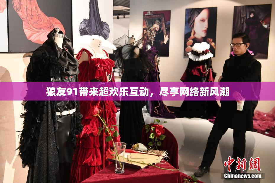 狼友91带来超欢乐互动，尽享网络新风潮