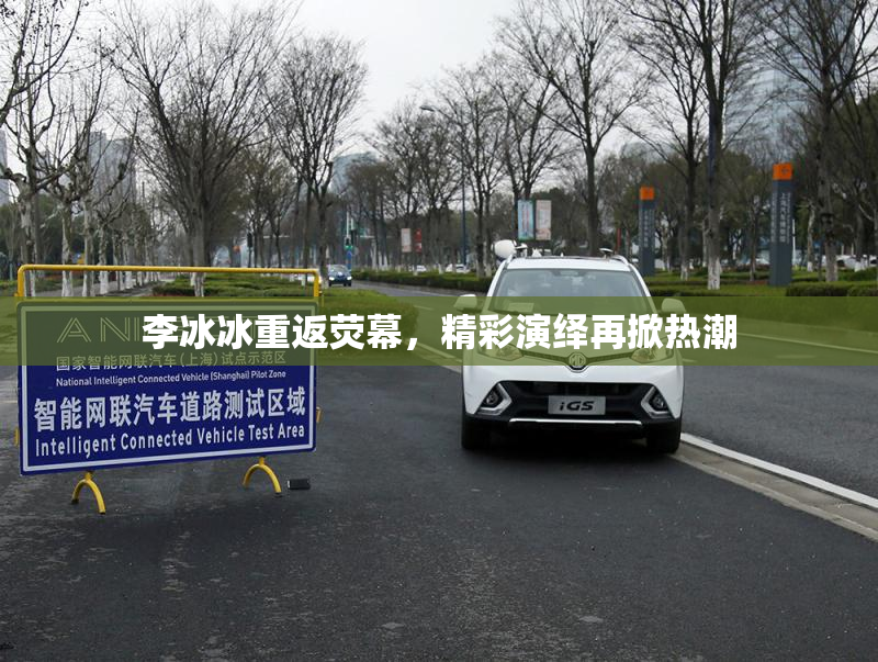 李冰冰重返荧幕，精彩演绎再掀热潮
