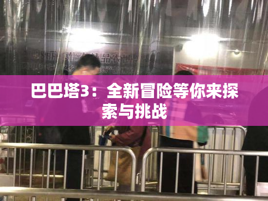巴巴塔3：全新冒险等你来探索与挑战