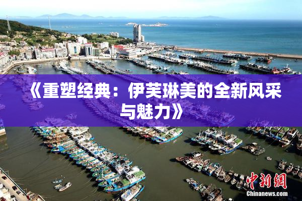 《重塑经典：伊芙琳美的全新风采与魅力》